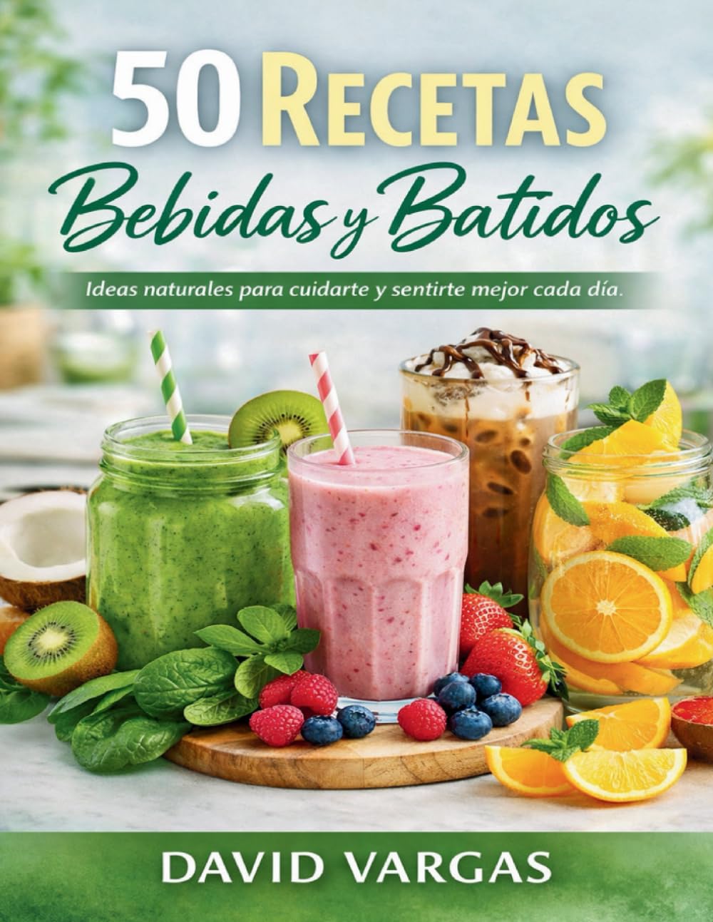 50 Recetas de Bebidas y Batidos Saludables: Ideas naturales para cuidarte y sentirte mejor cada día