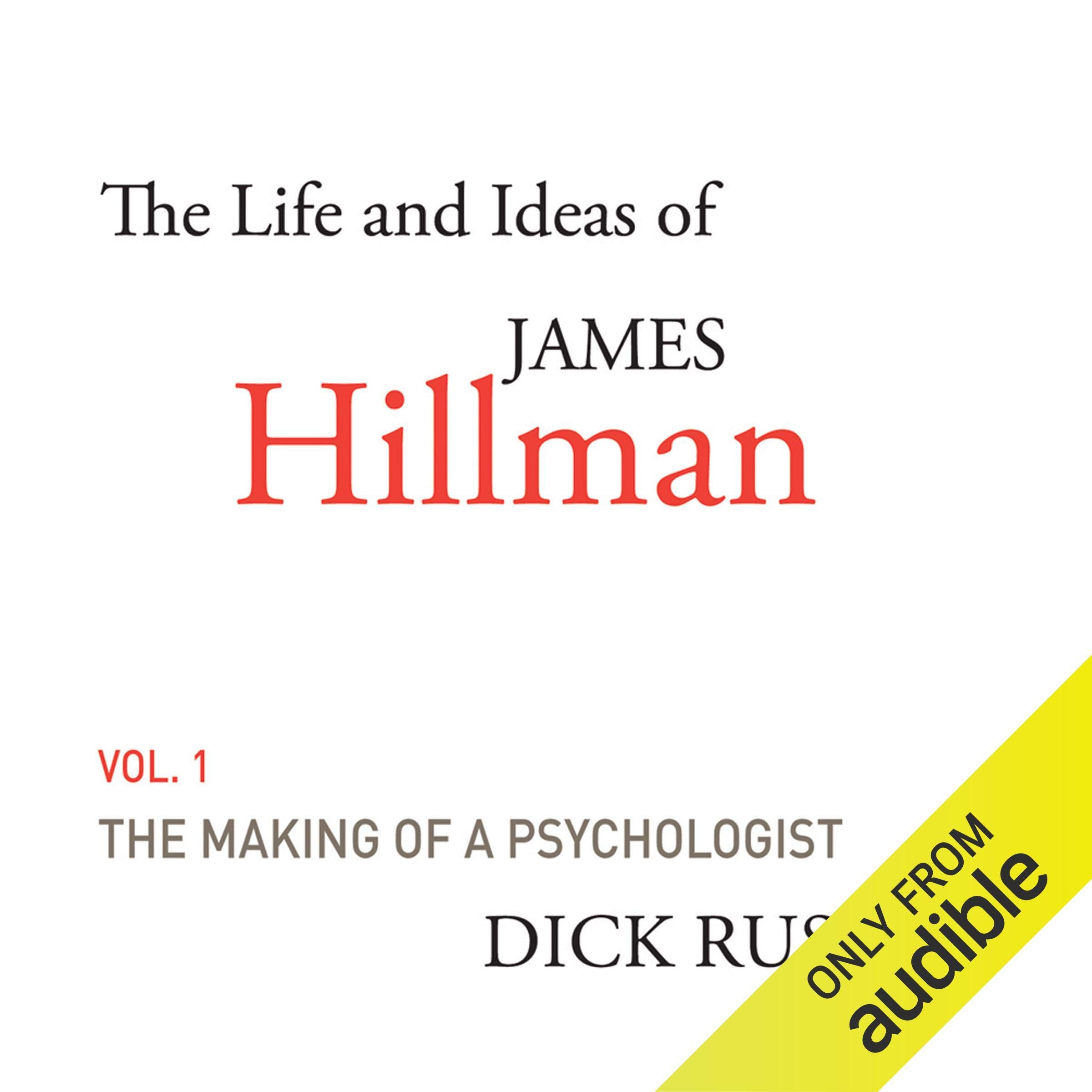 The Life and Ideas of James Hillman, Volume I: The Making of a Psychologist