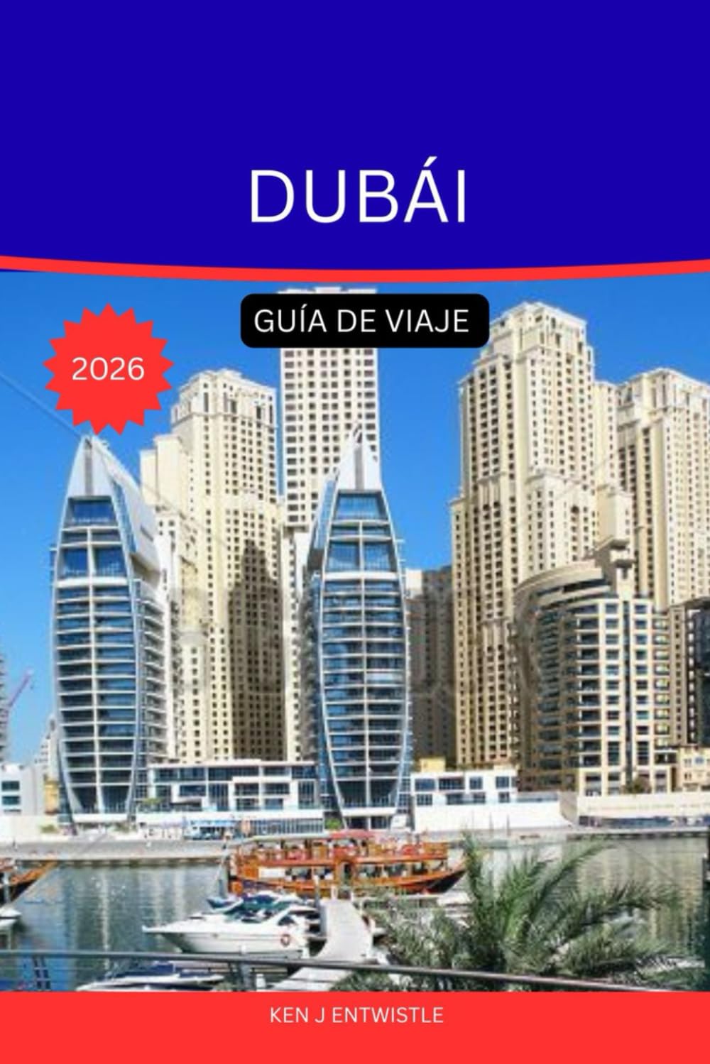 DUBÁI GUÍA DE VIAJE 2026: La guía de viaje definitiva para los exploradores de la ciudad del oro, la innovación y las infinitas maravillas.