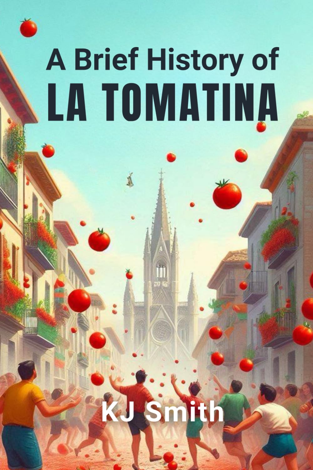 A Brief History of La Tomatina (A Brief History of - Festivals & Celebrations Edition)