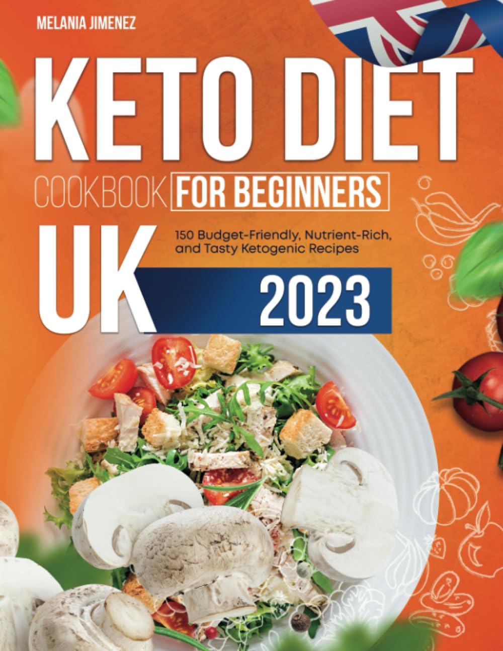 Keto Diet Cookbook for Beginners UK: 150 Budget-Friendly, Nutrient-Rich, and Tasty Ketogenic Recipes