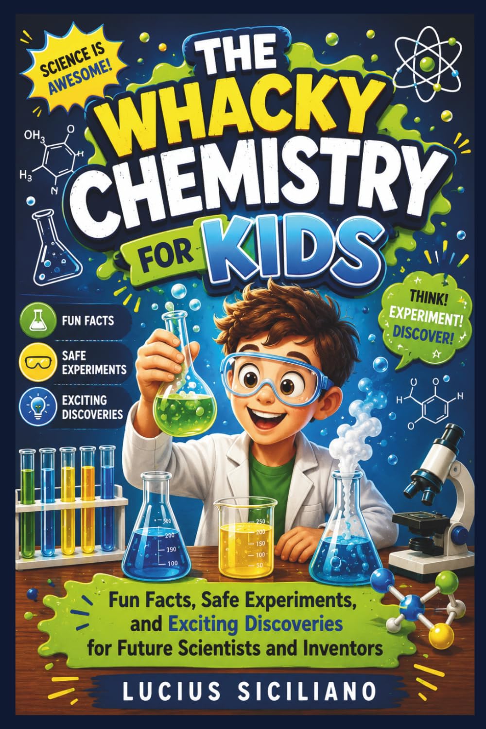 THE WHACKY CHEMISTRY FOR KIDS: Fun Facts, Safe Experiments, and Exciting Discoveries for Future Scientists and Inventors