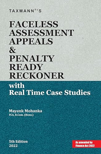Taxmann's Faceless Assessment Appeals &amp; Penalty Ready Reckoner with Real-Time Case Studies – Threadbare analysis of the Faceless Regime amended by the Finance Act 2022