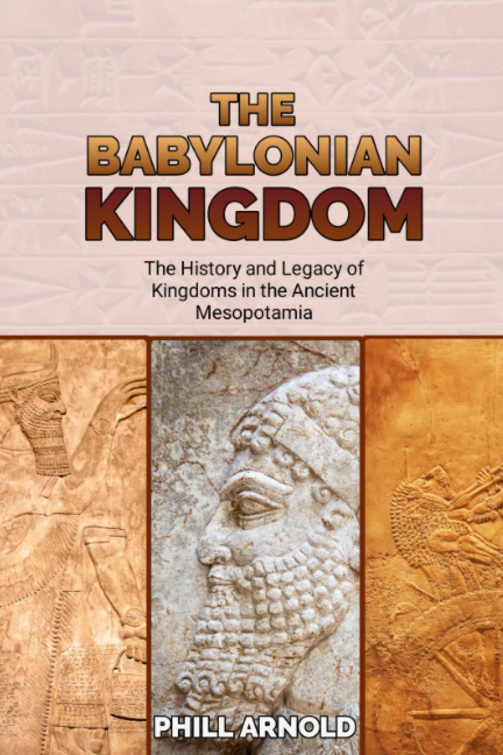 The Babylonian kingdom: The history and legacy of kingdoms in the ancient Mesopotamia