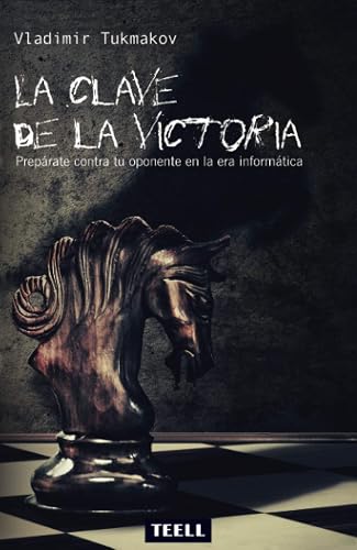 La clave de la victoria: Prepárate contra tu oponente en la era informática (AJEDREZ)