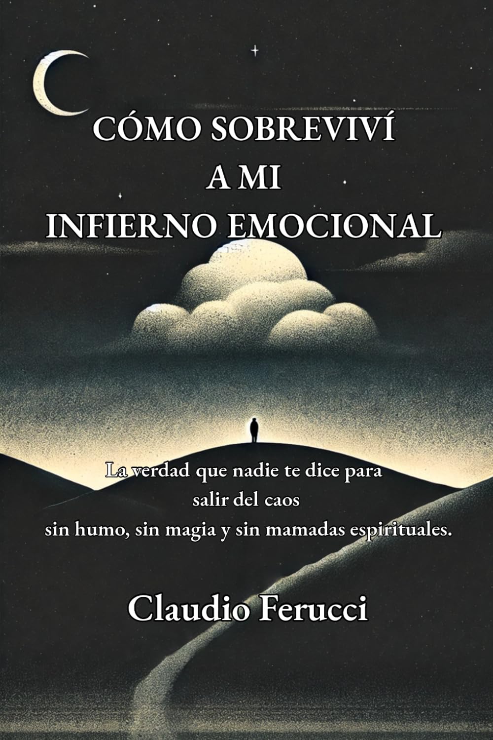 Cómo sobreviví a mi infierno emocional: La verdad que nadie te dice para salir del caos sin humo, sin magia y sin mamadas espirituales.