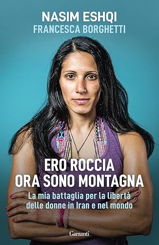 Ero roccia ora sono montagna. La mia battaglia per la libertà delle donne in Iran e nel mondo