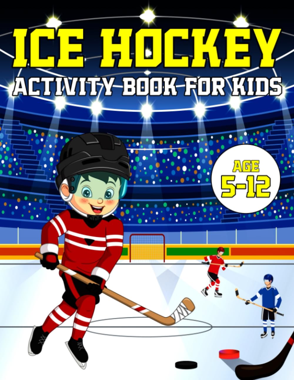 Ice Hockey Activity Book For Kids: The Ultimate Ice Hockey Activity And Coloring Book For Kids, Ages 5-12 | Includes Mazes, Word Search, Math, Ice