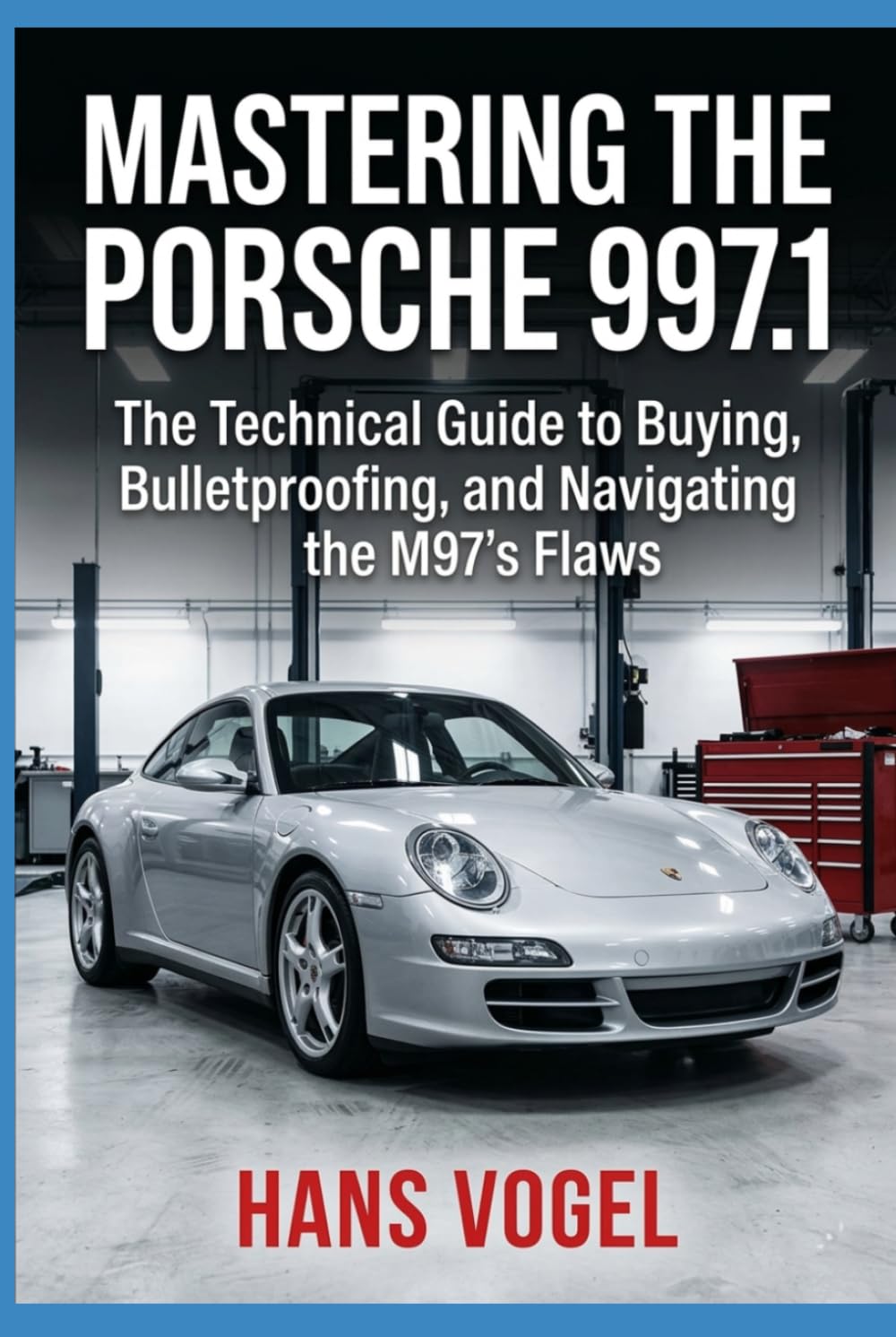 Mastering the Porsche 997.1: The Technical Guide to Buying, Bulletproofing, and Navigating the M97's Flaws