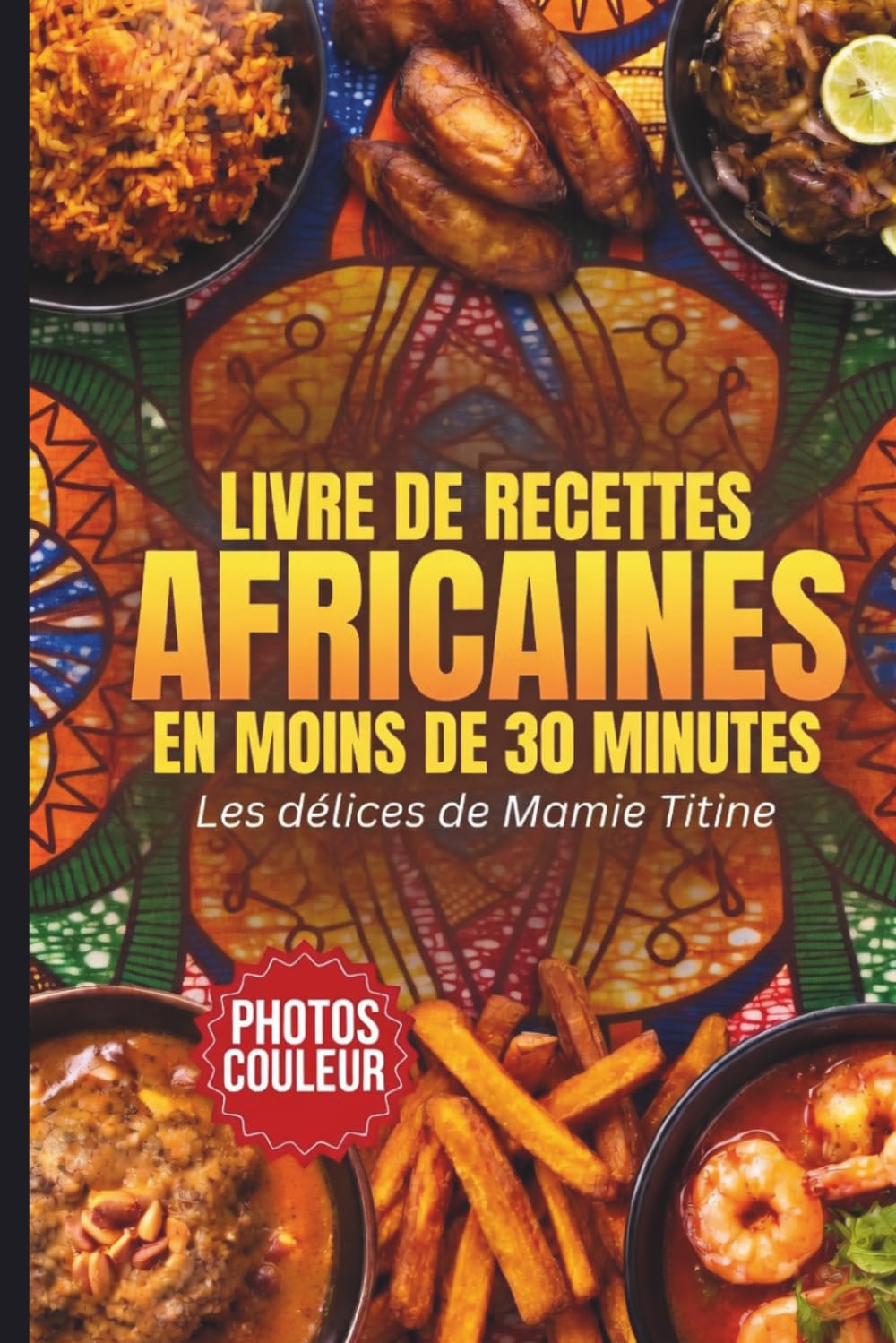 Les délices de Mamie Titine : 60 recettes africaines express en moins de 30 minutes | Cuisine ivoirienne, sénégalaise, camerounaise rapide et facile: ... d’aujourd’hui – Ingrédients faciles en France