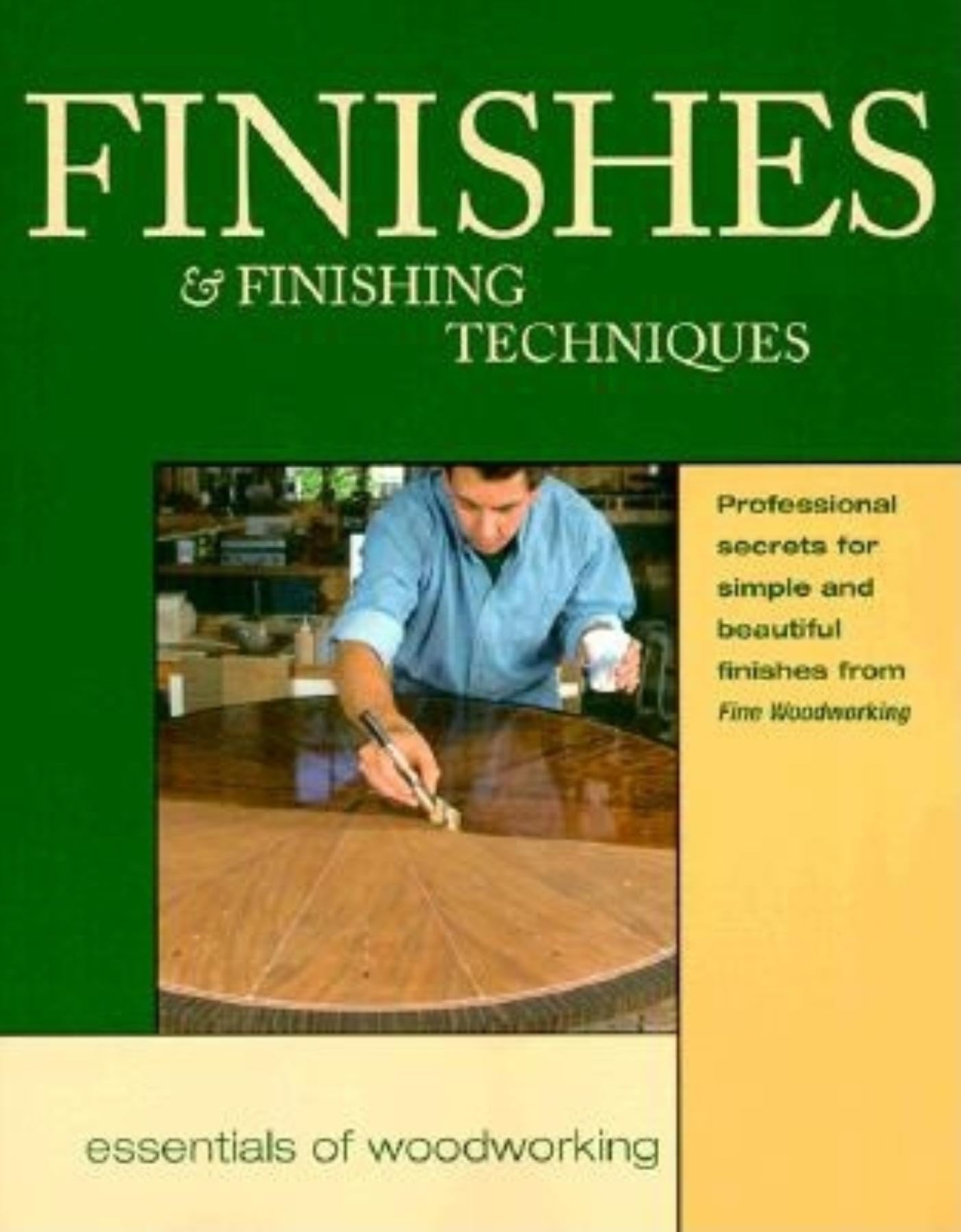 Finishes & Finishing Techniques: Professional Secrets for Simple & Beautiful Finish (Essentials of Woodworking)
