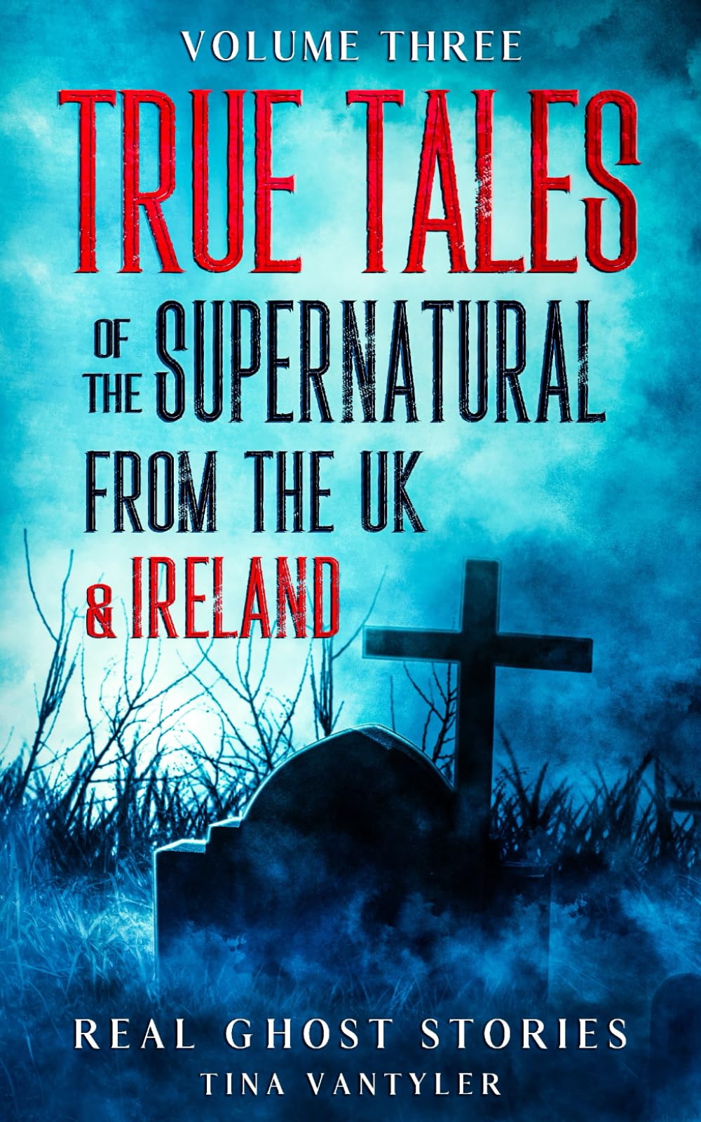 Real Ghost Stories: True Tales Of The Supernatural From The UK & Ireland Volume Three: 3 (Real Ghost Stories: True Supernatural Tales)