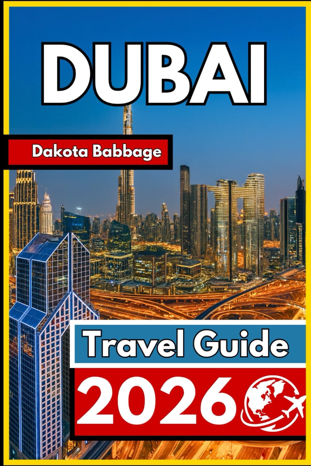 DUBAI TRAVEL GUIDE 2026: Essential Visitor Guide for Smooth Planning, Local Culture, and Memorable Experiences