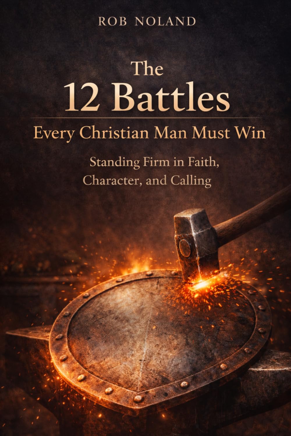 The 12 Battles Every Christian Must Win: Standing Firm in Faith, Character, and Calling