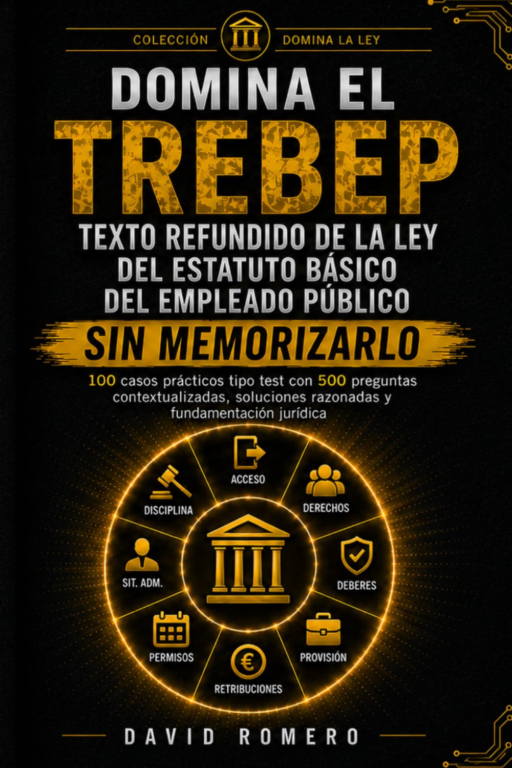DOMINA EL TREBEP TEXTO REFUNDIDO DE LA LEY DEL ESTATUTO BÁSICO DEL EMPLEADO PÚBLICO SIN MEMORIZARLO: 100 CASOS PRÁCTICOS TIPO TEST 500 preguntas ... razonadas y fundamentación jurídica