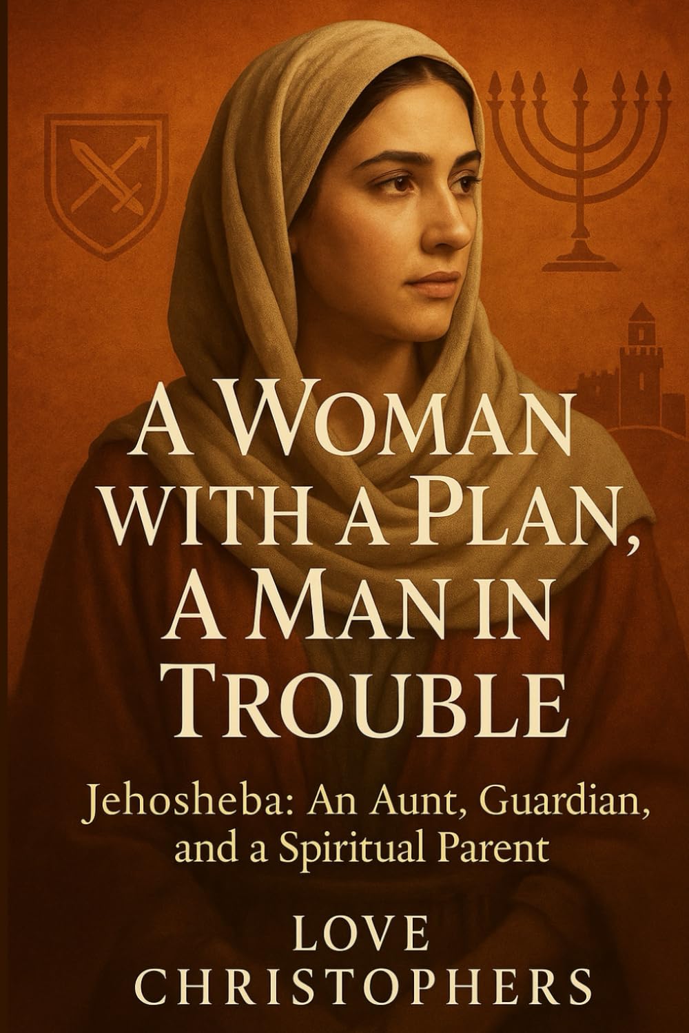 A Woman with a Plan, A Man in Trouble: Jehosheba: An Aunt, A Guardian, and a Spiritual Parent