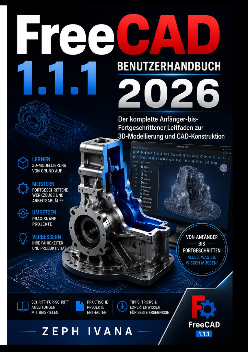 FreeCAD 1.1.1 BENUTZERHANDBUCH 2026: Der komplette Anfänger-bis- Fortgeschrittener Leitfaden zur 3D-Modellierung und CAD-Konstruktion