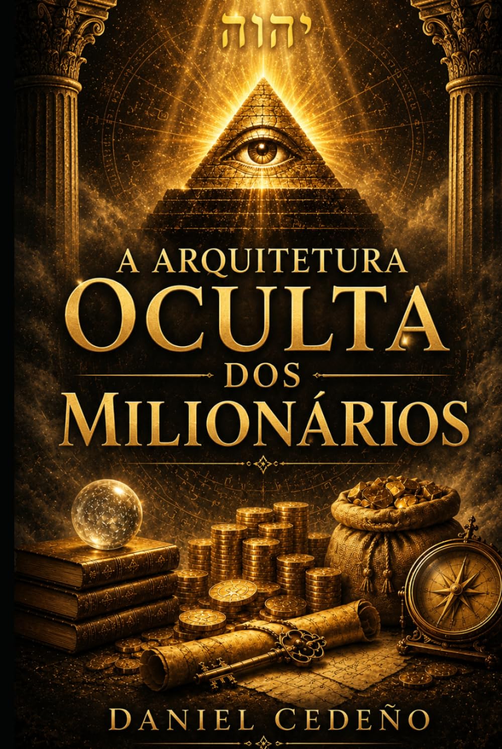 A Arquitetura Oculta dos Milionários: Os princípios invisíveis que moldam riqueza, poder pessoal e prosperidade duradoura