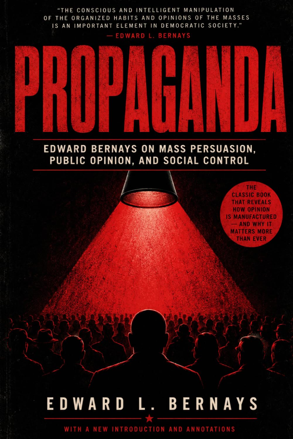 Propaganda (Annotated): Edward Bernays on public opinion, mass persuasion, media power, and social control