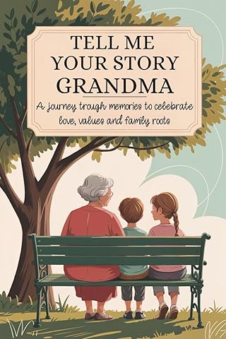 Grandma Tell Me Your Story: A Journey Through Memories To Celebrate Love, Values and Family Roots