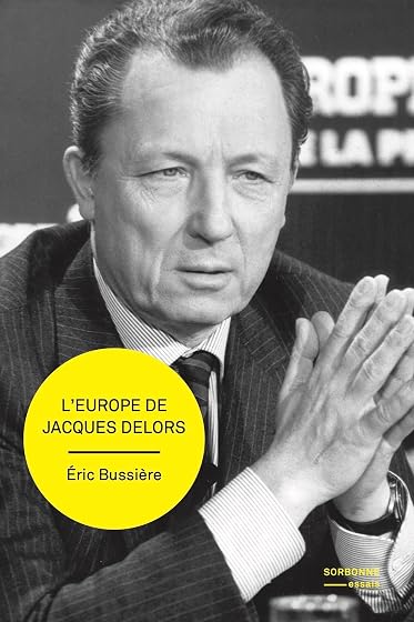 L'Europe de Jacques Delors: Gestation et mise en œuvre d’un projet