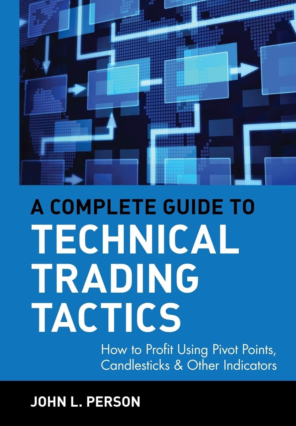 A Complete Guide to Technical Trading Tactics: How to Profit Using Pivot Points, Candlesticks & Other Indicators (Wiley Trading)