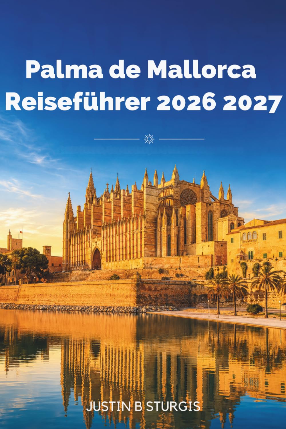Palma de Mallorca Reiseführer 2026–2027: Entdecken Sie La Seu, Santa Catalina, Portixol und die Serra de Tramuntana mit praktischen Reiserouten, Restaurantempfehlungen und Unterkunftstipps