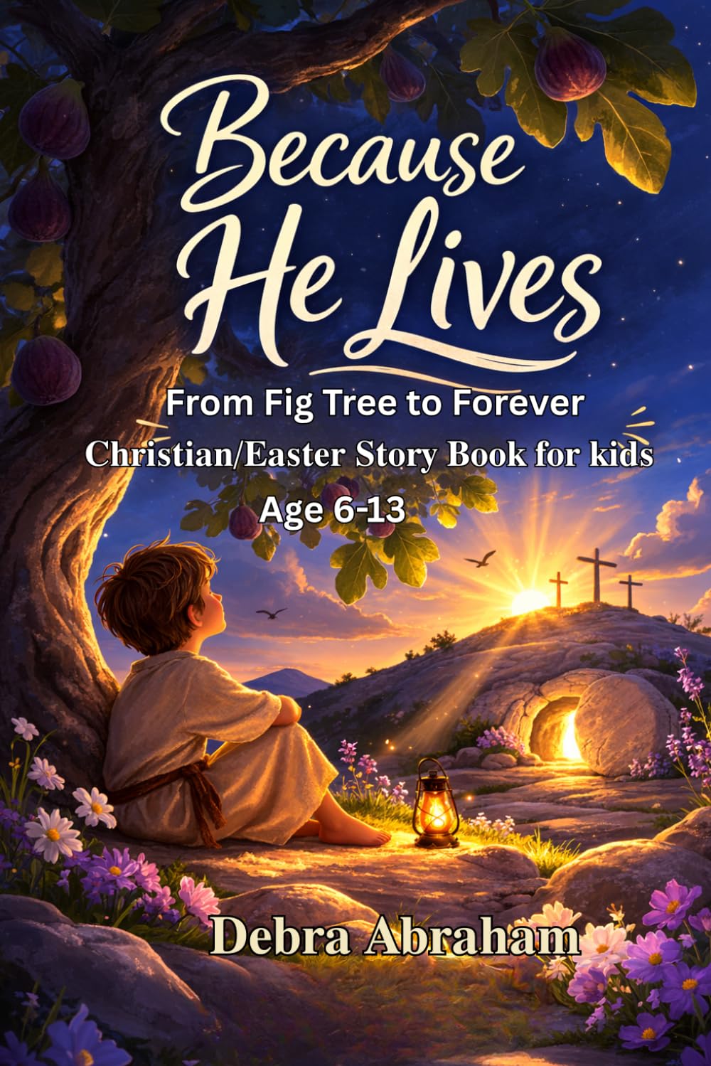 Because He Lives - From the Fig Tree to Forever: Christian Easter Story for Every Young Hearts to build faith, bravery and coverage