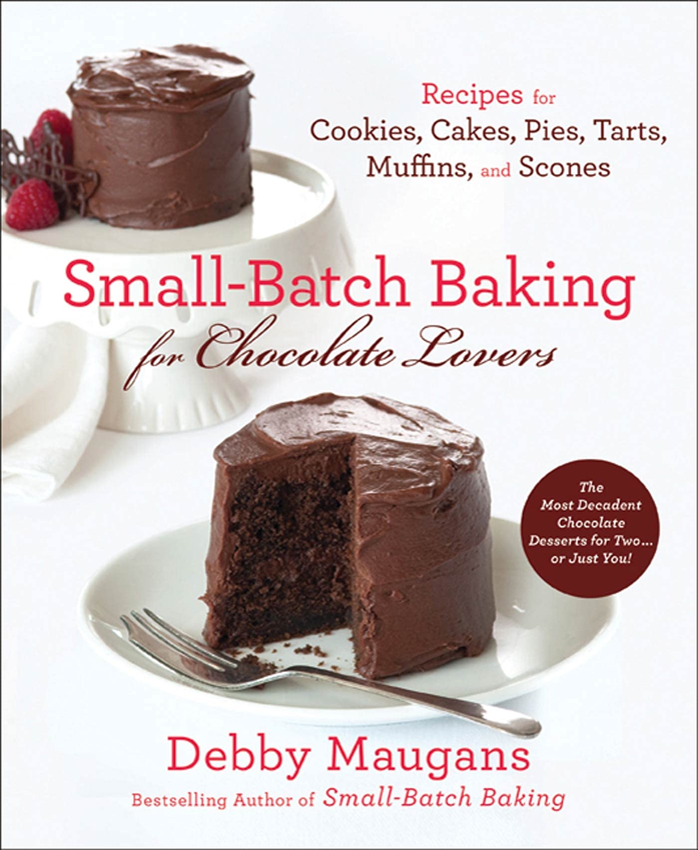 Small Batch Baking For Chocolate Lo: 120 Recipes for Cookies, Cakes, Pies, Tarts, Muffins, & Scones