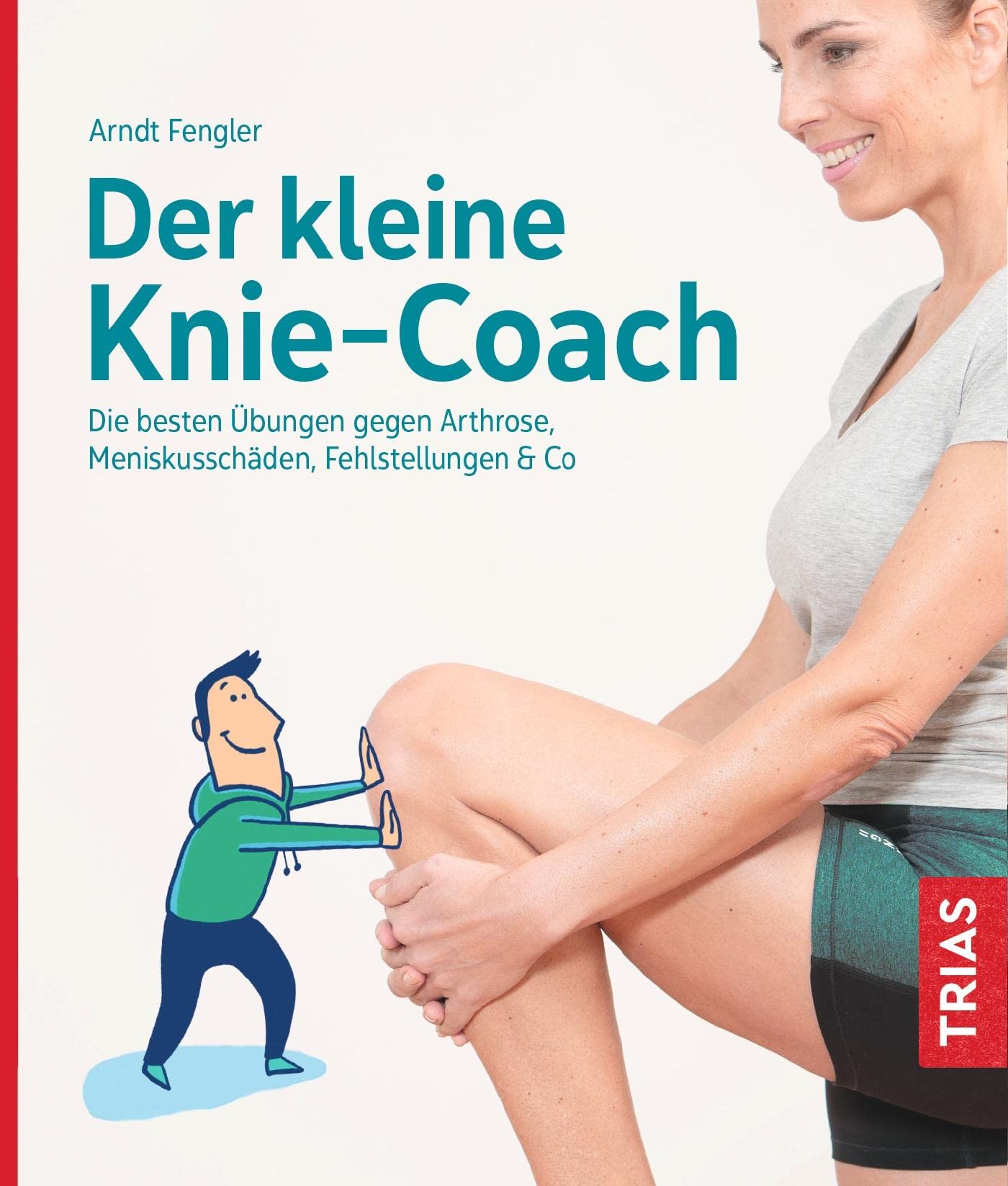 Der kleine Knie-Coach: Die besten Übungen gegen Arthrose, Meniskusschäden, Fehlstellungen & Co.