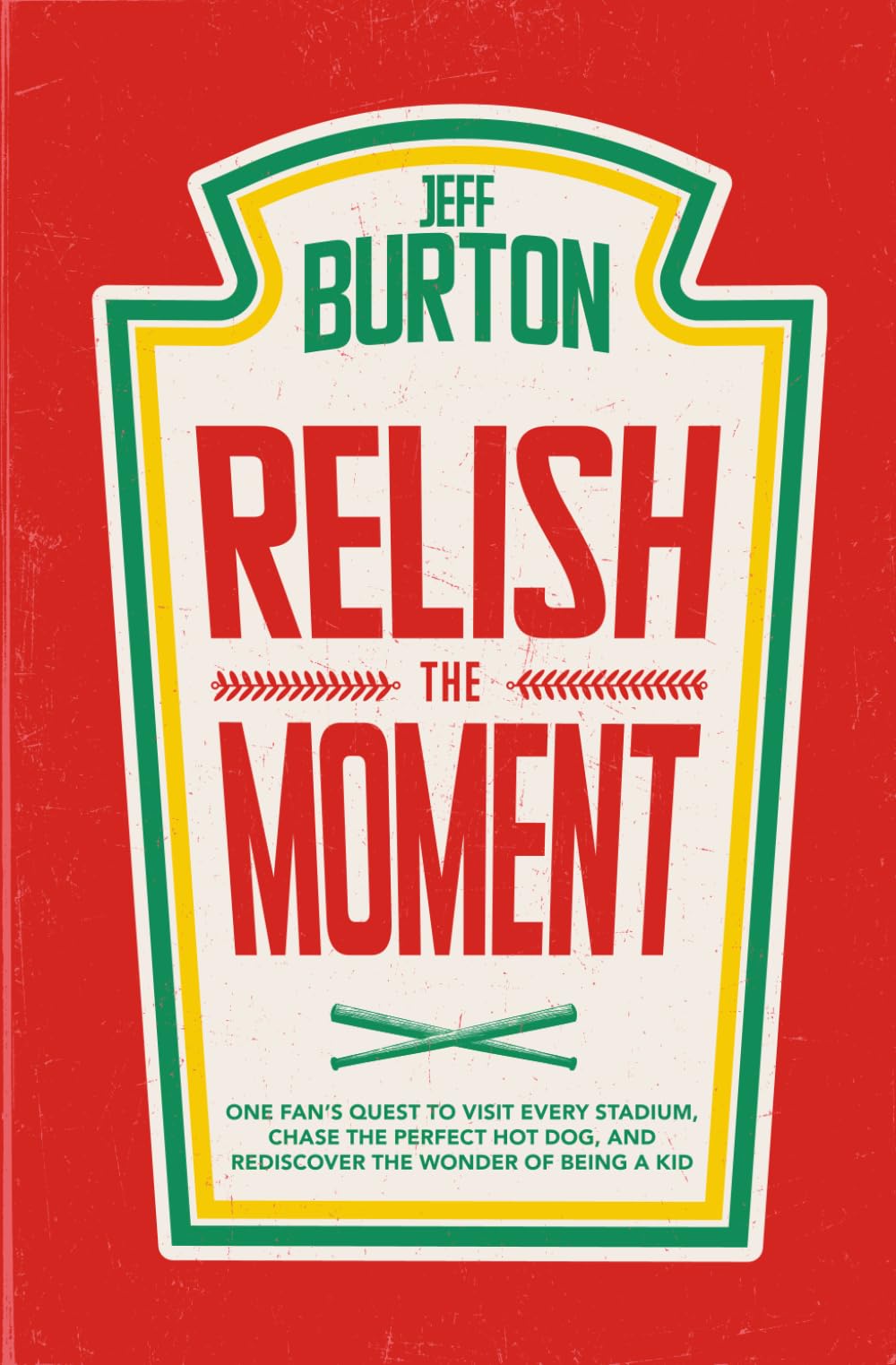 Relish the Moment: One fan's quest to visit every stadium, chase the perfect hot dog, and rediscover the wonder of being a kid