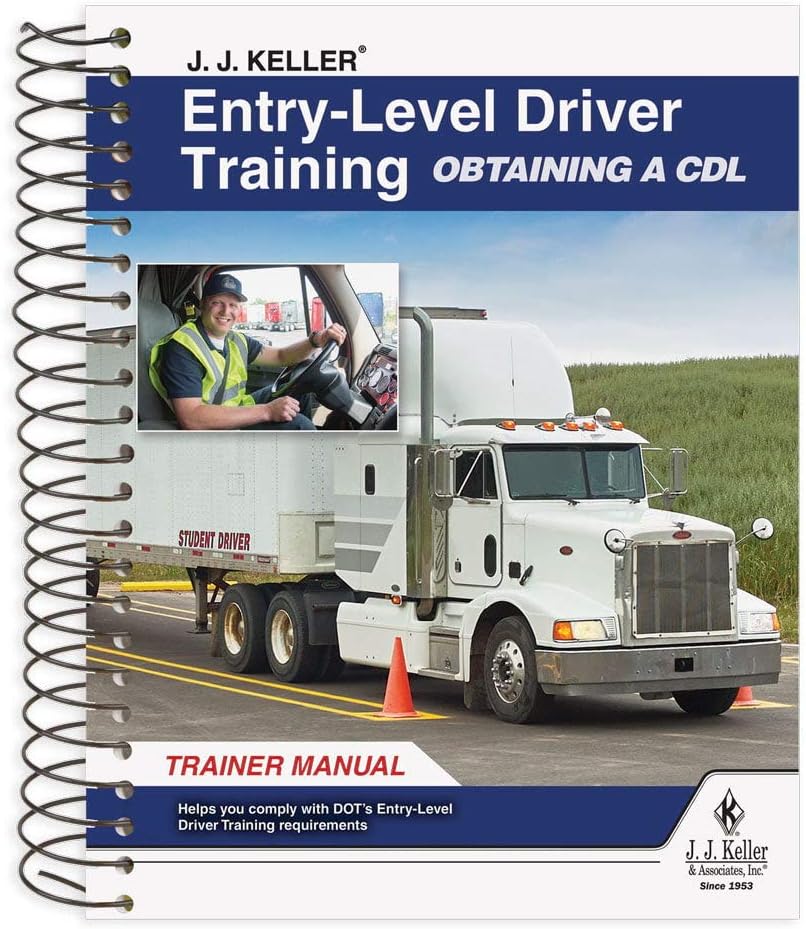 J. J. Keller Entry-Level Driver Training Get a CDL Trainer Manual – Helps Coaches Ensure Students Understand How to Drive Safely and in Compliance – Meets FMCSA Rule