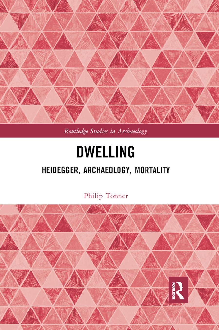 Dwelling: Heidegger, Archaeology, Mortality (Routledge Studies in Archaeology)
