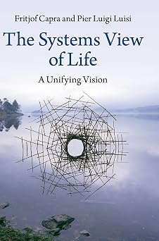 The Systems View of Life A Unifying Vision
