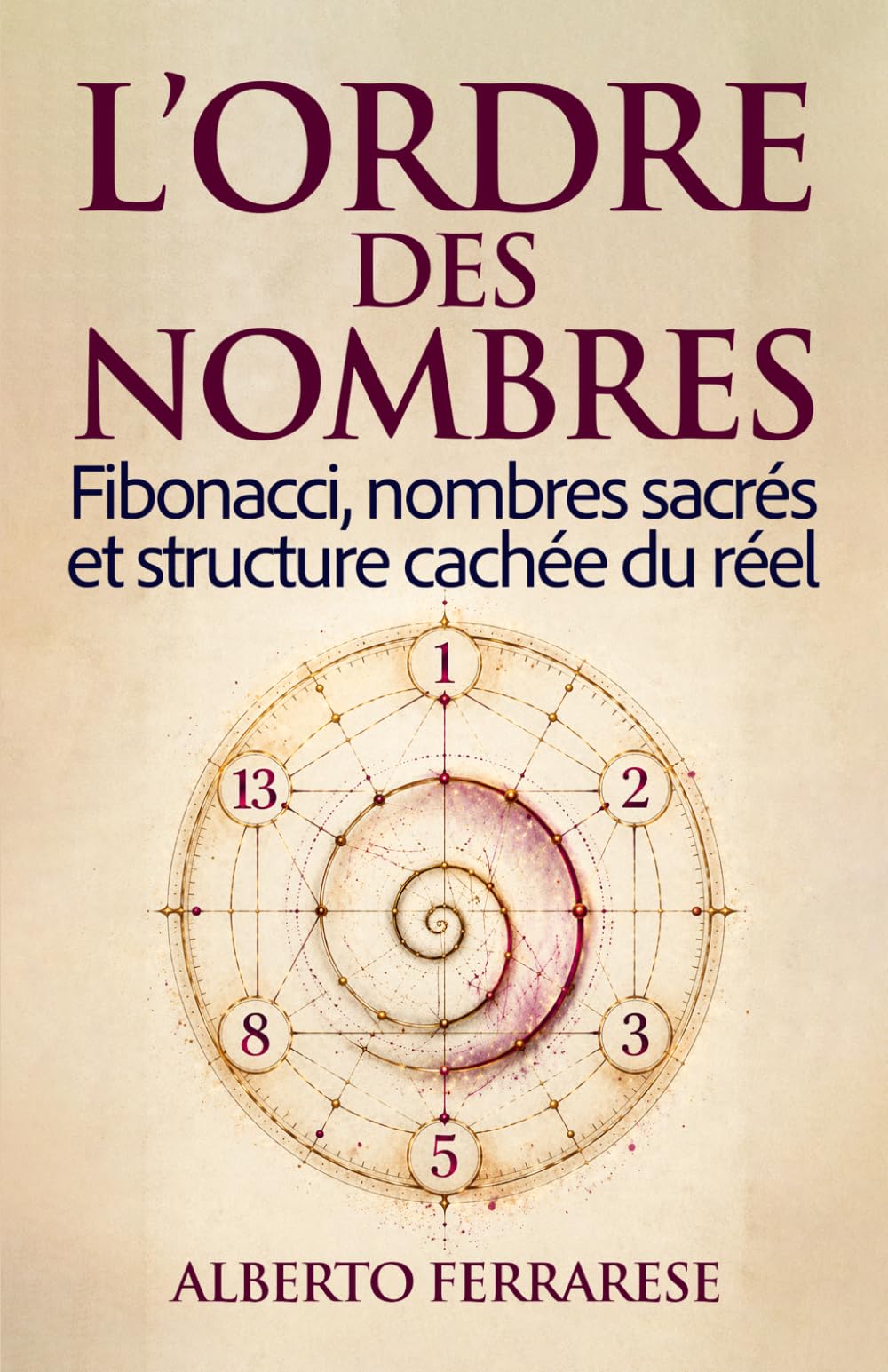 L’Ordre des nombres: Fibonacci, nombres sacrés et structure cachée du réel