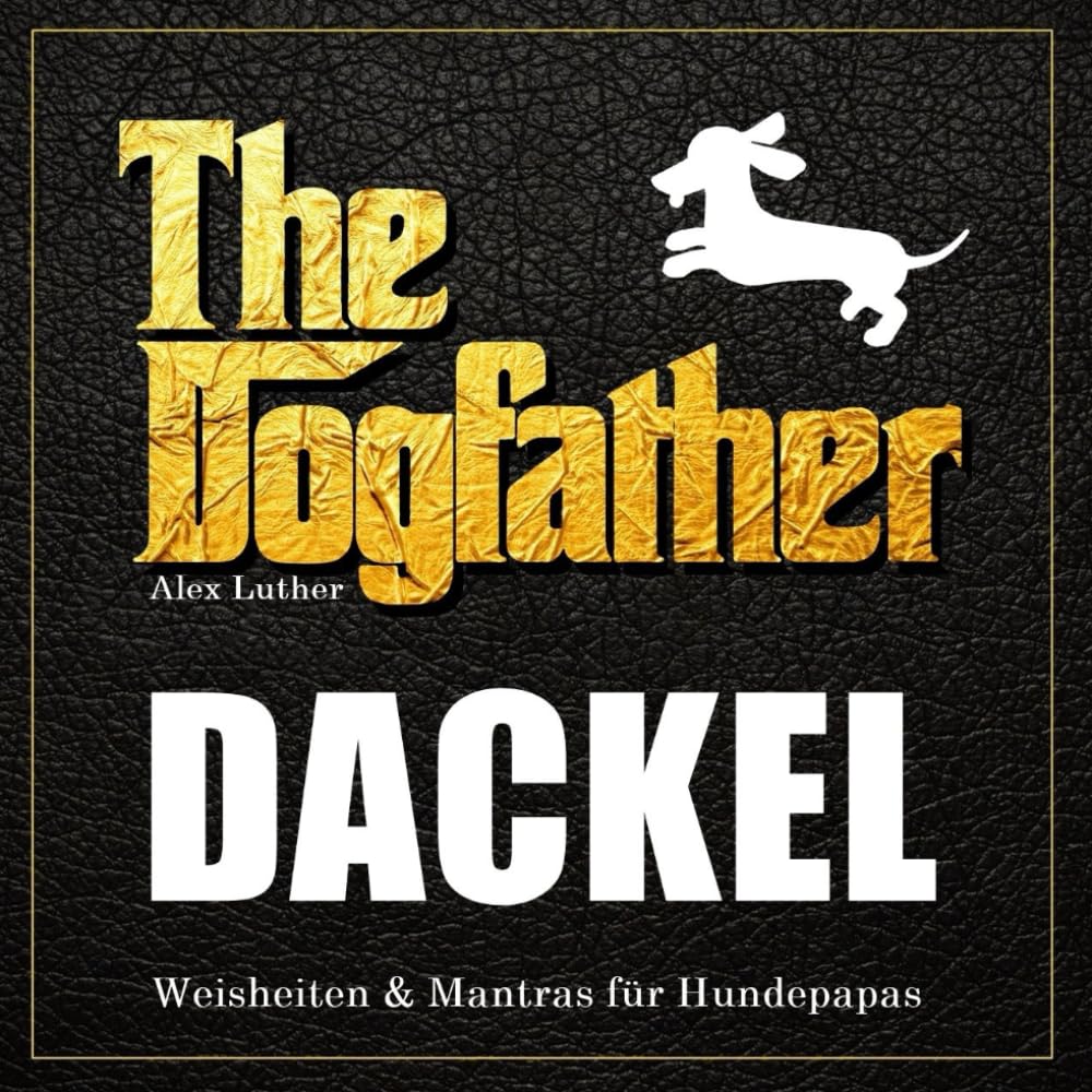 The Dogfather: Dackel Weisheiten & Mantras für Hundepapas
