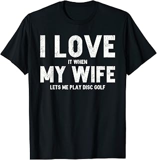 Mens I Love it When My Wife Lets Me Play Disc Golf T-Shirt