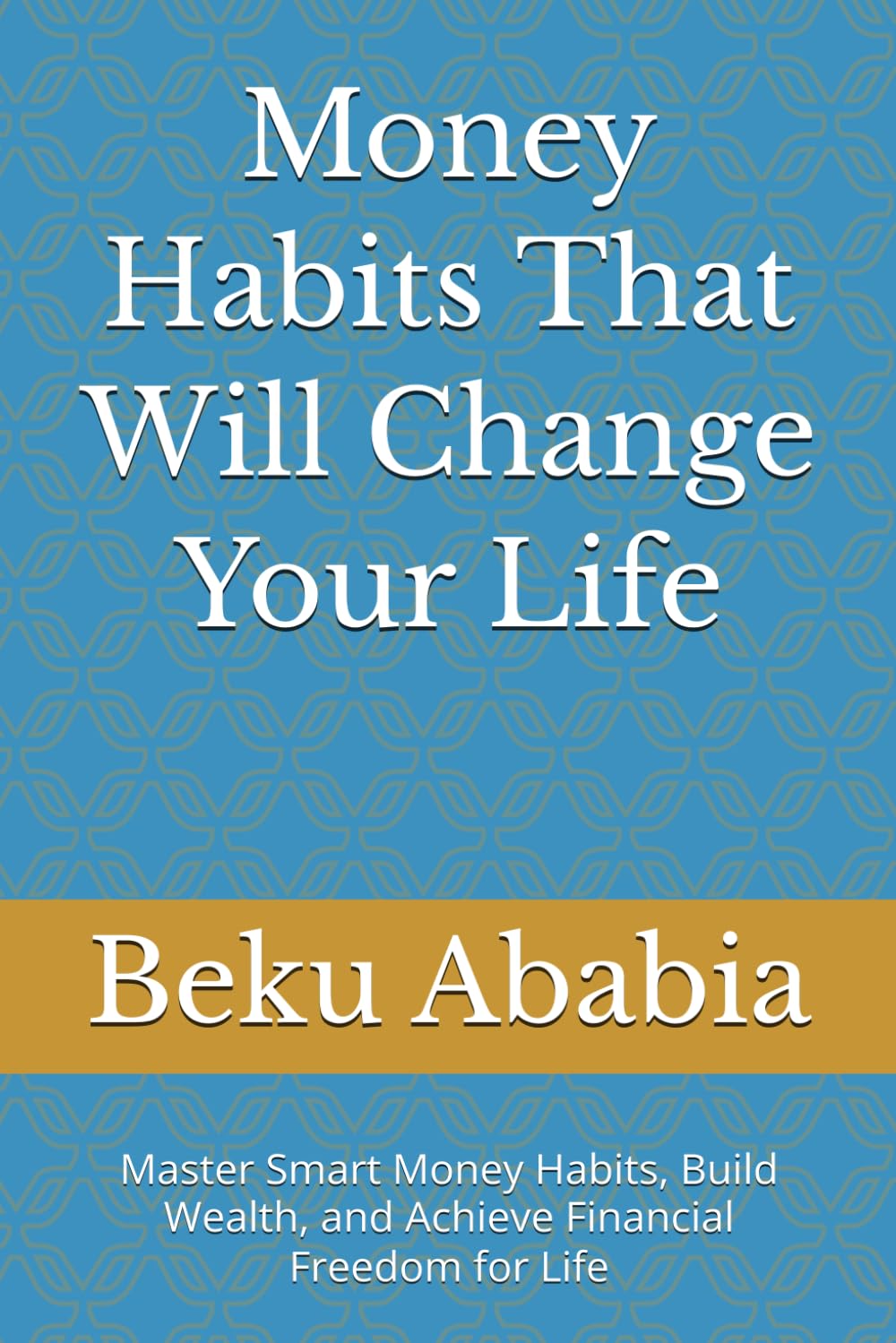 Money Habits That Will Change Your Life: Master Smart Money Habits, Build Wealth, and Achieve Financial Freedom for Life