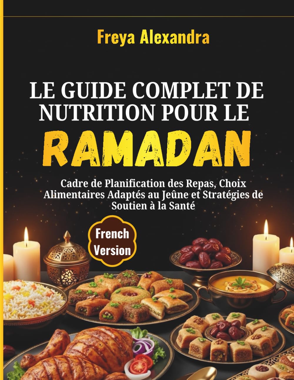 Le Guide Complet de Nutrition pour le Ramadan: Cadre de Planification des Repas, Choix Alimentaires Adaptés au Jeûne et Stratégies de Soutien à la Santé