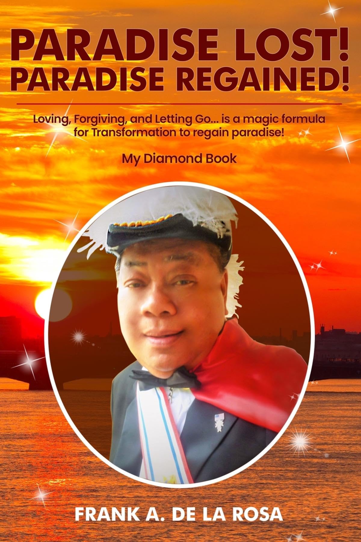 PARADISE LOST! PARADISE REGAINED!: Loving, Forgiving, and Letting Go...is a magic formula for TRANSFORMATION to regain paradise! My Diamond Book