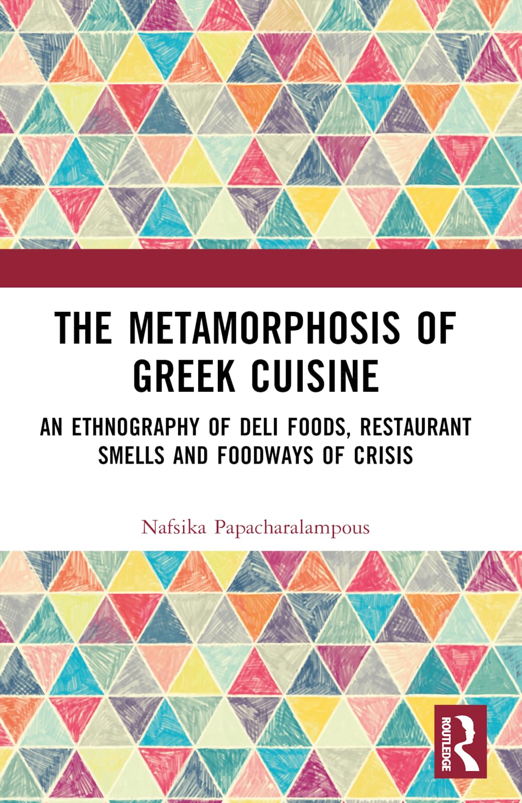 The Metamorphosis of Greek Cuisine: An Ethnography of Deli Foods, Restaurant Smells and Foodways of Crisis (Routledge Studies in the Anthropology of Food)