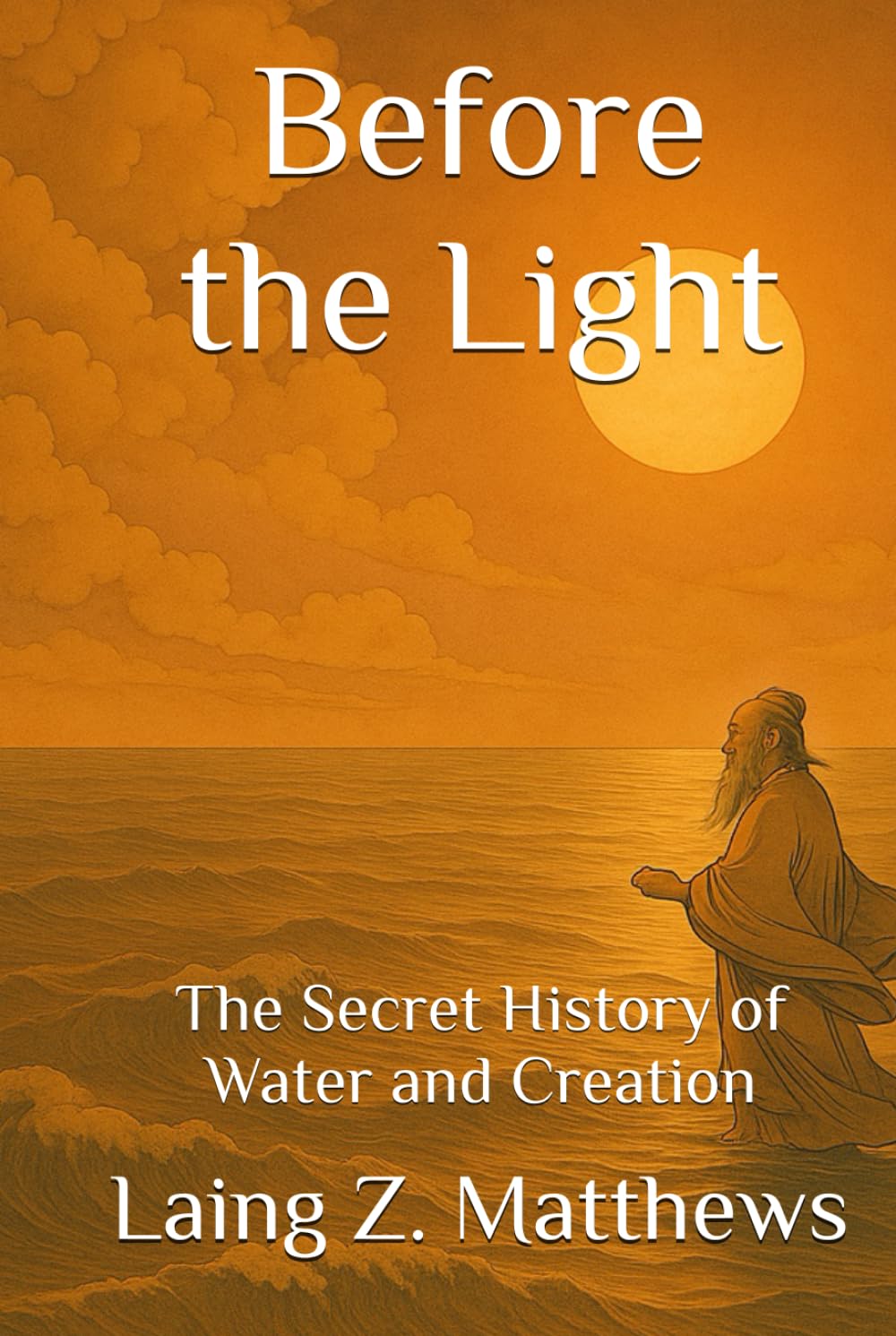 Before the Light: The Secret History of Water and Creation (Daoist Cosmology Series)