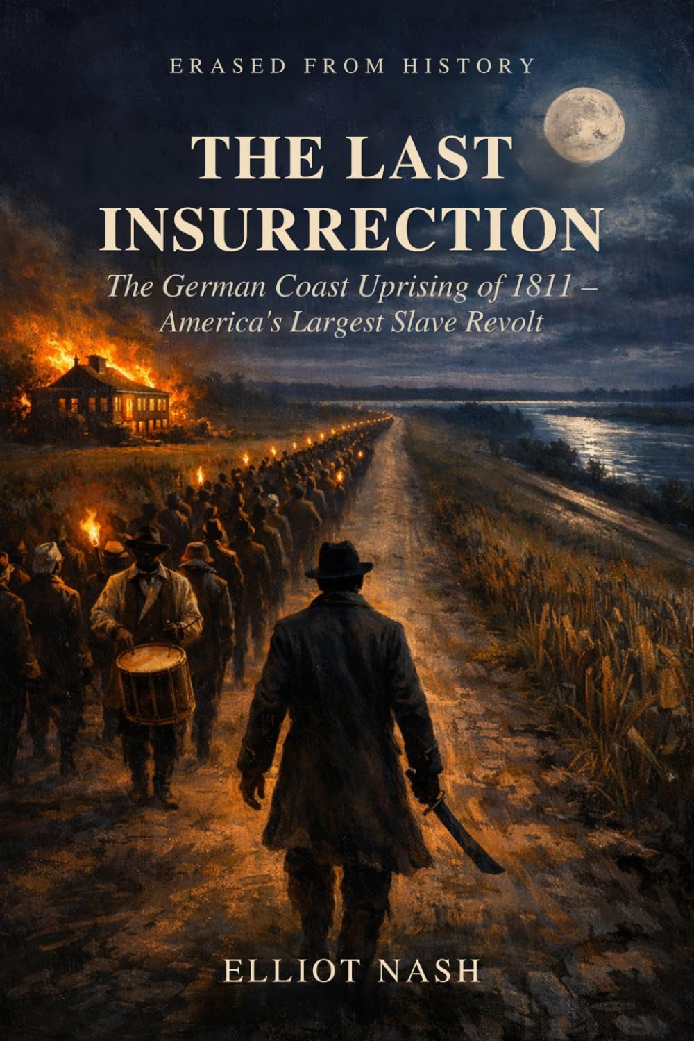 The Last Insurrection: The German Coast Uprising of 1811 — America's Largest Slave Revolt and the History That Buried It (Erased From History)