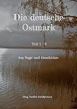 Die deutsche Ostmark: Aus Sage und Geschichte (German Edition)