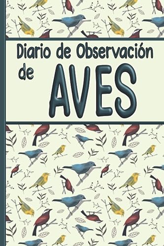 Diario de Observación de Aves: Cuaderno Para Avistamiento de Pájaros, Tamaño Pequeño Perfecto Para Llevar en las Salidas Ornitológicas.
