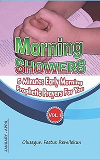 MORNING SHOWERS: 5 MINUTES EARLY MORNING PROPHETIC PRAYERS FOR YOU Volume 1 January-April
