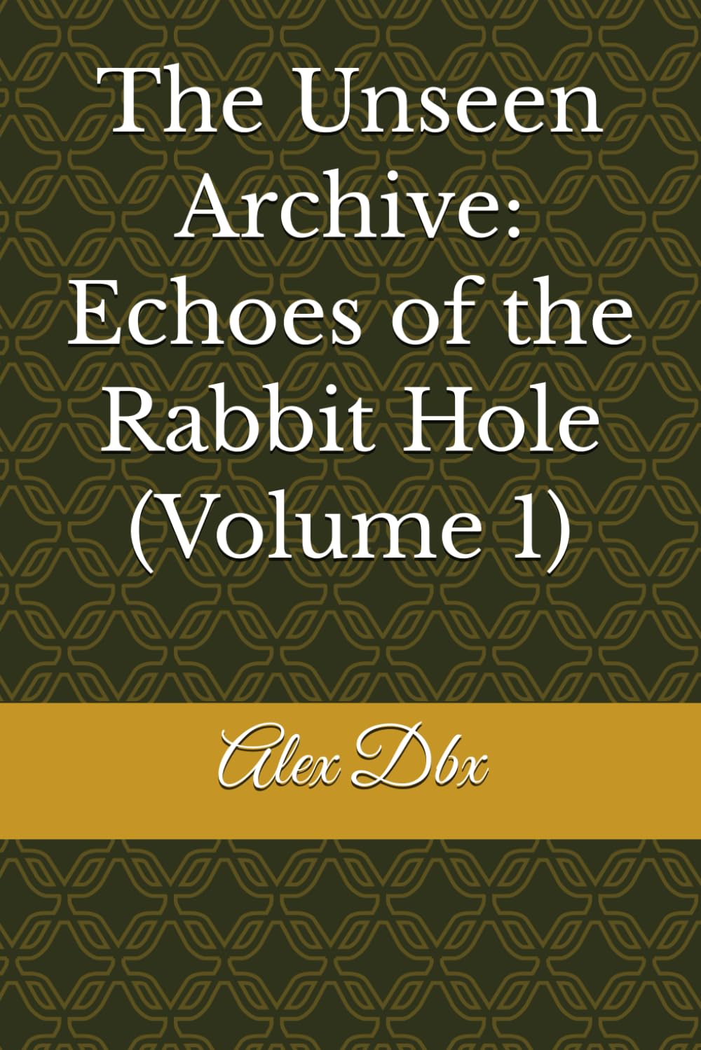 The Unseen Archive: Echoes of the Rabbit Hole (Volume 1)