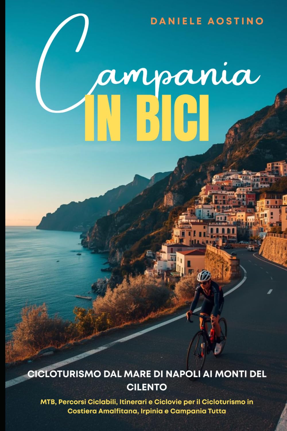 Campania in Bici: Cicloturismo in Campania, dal Mare di Napoli ai Monti del Cilento: MTB, Percorsi Ciclabili, Itinerari e Ciclovie per il Cicloturismo in Costiera Amalfitana, Irpinia e Campania Tutta