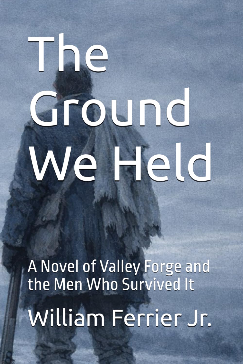 The Ground We Held: A Novel of Valley Forge and the Men Who Survived It