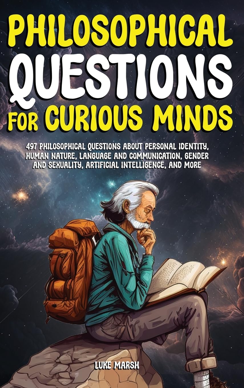 Philosophical Questions for Curious Minds: 497 Philosophical Questions About Personal Identity, Human Nature, Language and Communication, Gender and ... and More (Philosophy for the Curious)